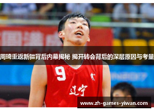 周琦重返新疆背后内幕揭秘 揭开转会背后的深层原因与考量