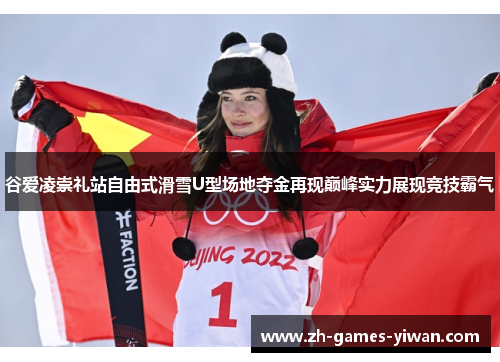 谷爱凌崇礼站自由式滑雪U型场地夺金再现巅峰实力展现竞技霸气
