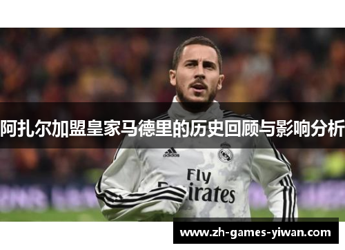 阿扎尔加盟皇家马德里的历史回顾与影响分析
