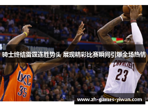 骑士终结雷霆连胜势头 展现精彩比赛瞬间引爆全场热情