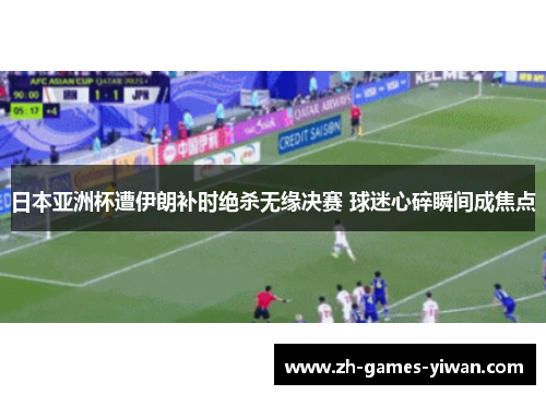 日本亚洲杯遭伊朗补时绝杀无缘决赛 球迷心碎瞬间成焦点 日本亚洲杯遭伊朗补时绝杀无缘决赛 球迷心碎瞬间成焦点